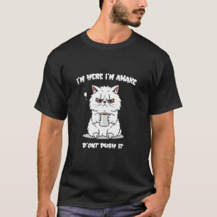 I'm Here I'm Awake Don't Push It animal love quote T-Shirt