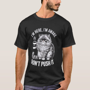 I'm Here I'm Awake Don't Push It Cat Coffee Lovers T-Shirt
