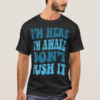 I'M Here I'M Awake Don'T Push It Funny Quote Cool T-Shirt