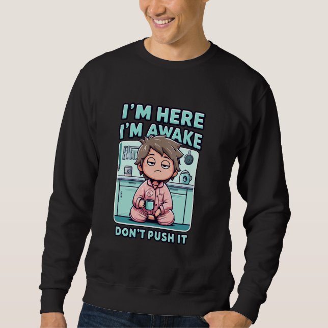 Im Here Im Awake Dont Push It Funny Sarcastic Adul Sweatshirt (Front)