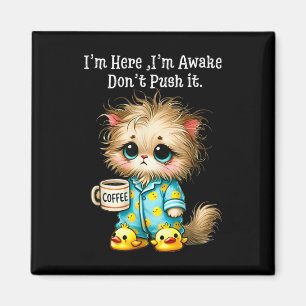 Im Here Im Awake Dont Push It Magnet