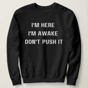 I'm Here I'm Awake Don't ,Push It Shirt, Funny Sweatshirt