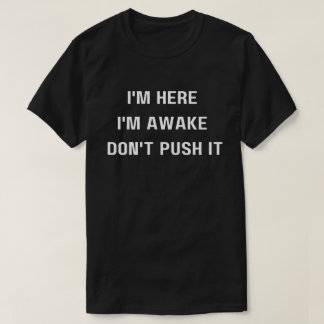 I'm Here I'm Awake Don't ,Push It Shirt, Funny T-Shirt