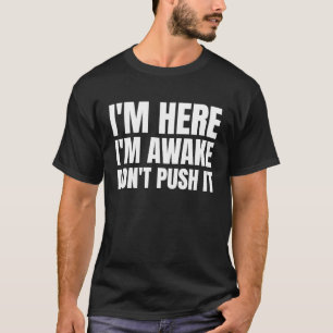 Im Here Im Awake Dont Push it T-Shirt