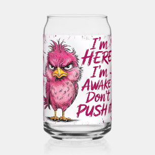 I'm Here I'm Awake Don't Push It Wrap Can Glass