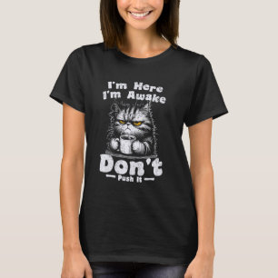 I'm Here I'm Awake Don't Push Sarcastic Cat Funny T-Shirt
