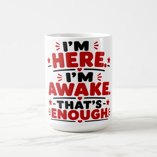 I'm Here. I'm Awake. That's Enough. Coffee Mug (Center)