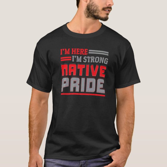 I'm Here I'm Strong Native Pride Indigenous Native T-Shirt (Front)