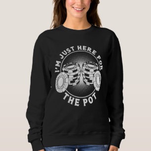 Im Here Just For The Pot Poker Game Sweatshirt