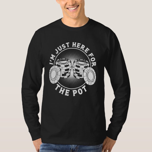 Im Here Just For The Pot Poker Game T-Shirt (Front)