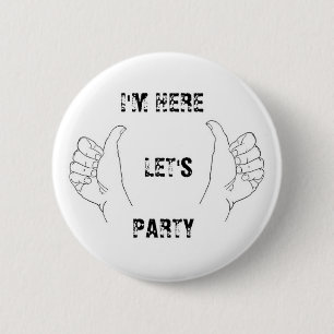 I'M HERE LET'S PARTY!! 6 CM ROUND BADGE