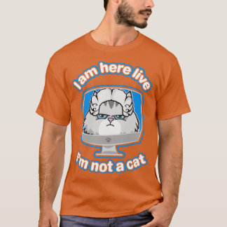 Im here live Im not a cat 13 (2) T-Shirt