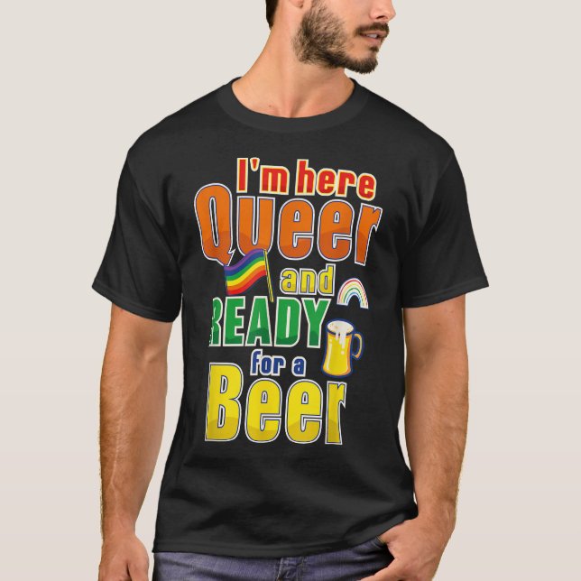 I'M Here Queer And Ready For A Beer  T-Shirt (Front)