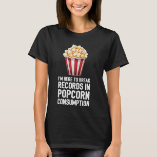 I'm Here To Break Records In Popcorn Consumption T-Shirt