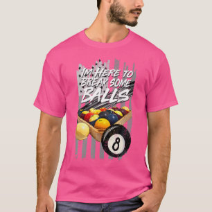 Im Here To Break Some Balls American Billiard 8 Ba T-Shirt