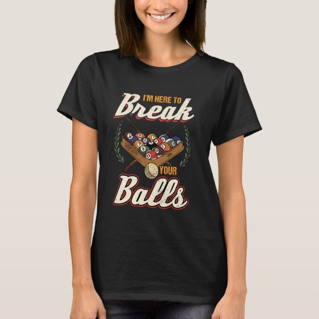 I'm Here To Break Your Balls Billard T-Shirt (Front)