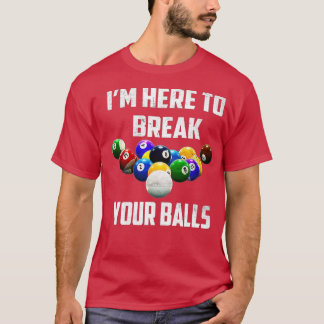 I'm Here To Break Your Balls Pool Funny Billiards  T-Shirt