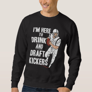 I'm Here to Drink and Draft Kickers  Fantasy Footb Sweatshirt
