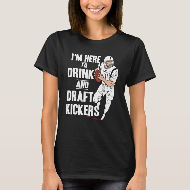 I'm Here to Drink and Draft Kickers  Fantasy Footb T-Shirt (Front)