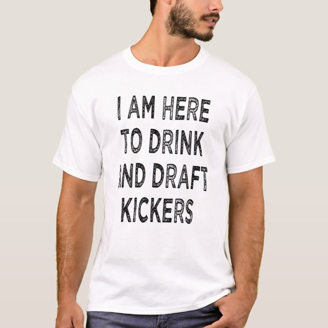 Im Here To Drink And Draught Kickers Fantasy T-Shirt (Front)