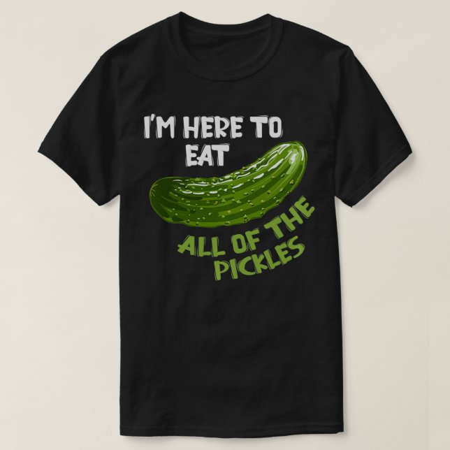 I'm Here to Eat All of the Pickles  Vegan Day  Veg T-Shirt (Design Front)