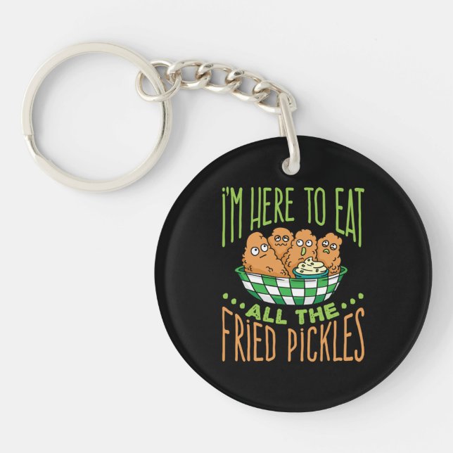 I'm Here to Eat All the Fried Pickles Key Ring (Front)