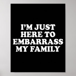 Im Here To Embarrass My Family Funny Chaos Joke Poster