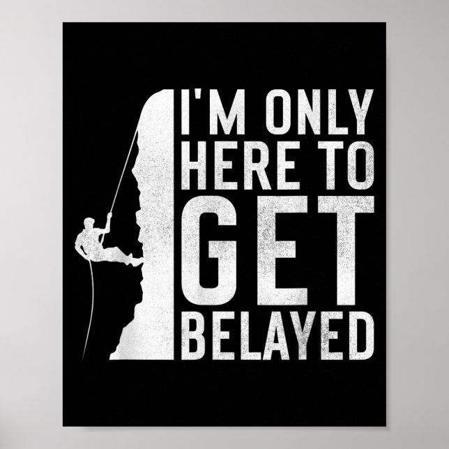 I'm Here To Get Belayed _ Funny Rock Climber Sayin Poster (Front)