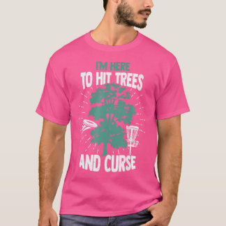 I'M Here To Hit Trees And Curse Disc Golf Player T-Shirt