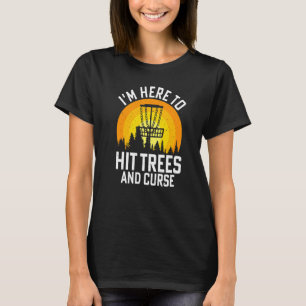 I'm Here To Hit Trees And Curse T-Shirt