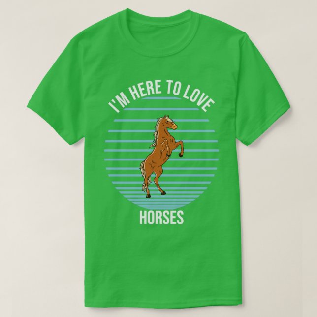 Im Here To Love Horses  T-Shirt (Design Front)