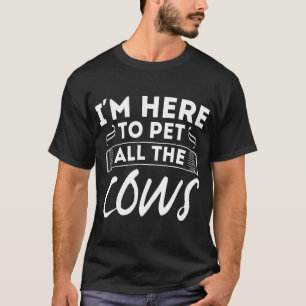 Im Here To Pet All The Cows Farming Heifer T-Shirt