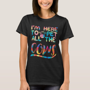 Im Here To Pet All The Cows Funny Saying - Paintin T-Shirt