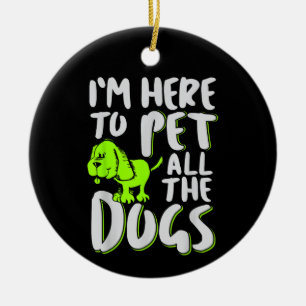 I'm Here To Pet All The Dogs Animal & Dog Lover Ceramic Tree Decoration