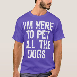 I'm Here To Pet All The Dogs Funny Lover Gift Chri T-Shirt