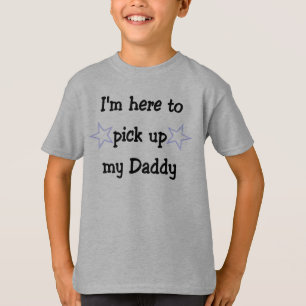 I'm here to pick up my Daddy T-Shirt