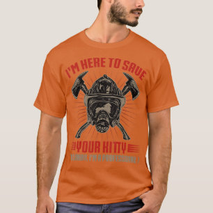 Im Here To Save Your Kitty Firefighter Fireman  T-Shirt