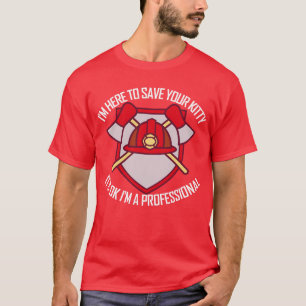 I'm Here To Save Your Kitty Funny Fireman T-Shirt