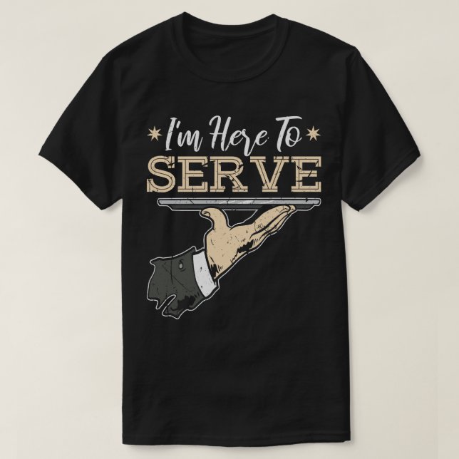 Im Here To Serve Bartender Waitress T-Shirt (Design Front)