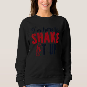 I'm Here To Shake It Up Bartender Mixologist Barte Sweatshirt