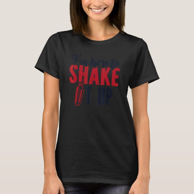 I'm Here To Shake It Up Bartender Mixologist Barte T-Shirt (Front)