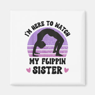 Im Here To Watch My Flippin Sister Gymnast Cheer S Magnet