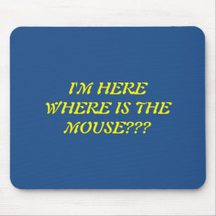 I'm Here where Is The Mouse??? Mousepad