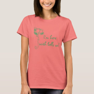 I'm here with bells on T-Shirt