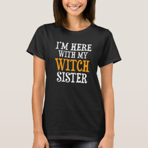 I'm here with my Witch Sister  Brother for Sister T-Shirt