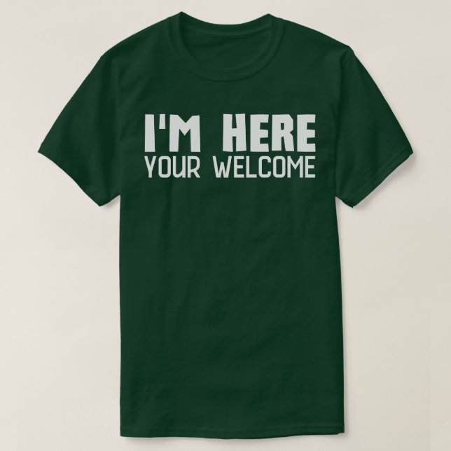 Im Here Youre Welcome 3 T-Shirt (Design Front)