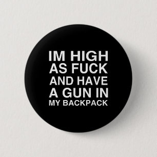 Im High As For And Have A Gun In My Backpack 6 Cm Round Badge