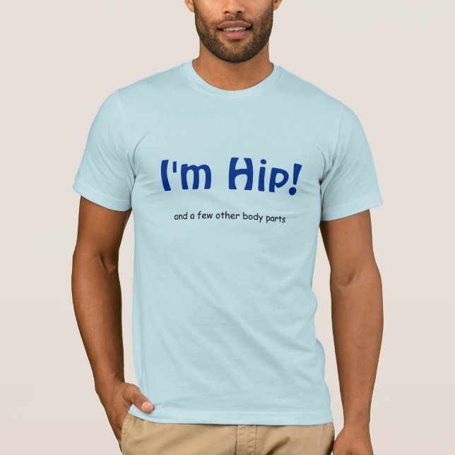 I'm Hip!, and a few other body parts T-Shirt (Front)