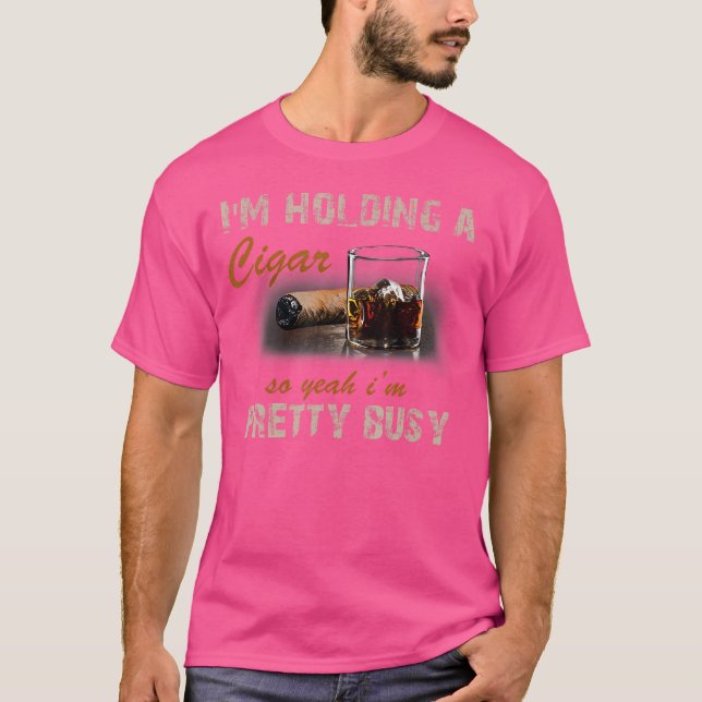 I'M Holding A Cigar So Yeah I'M Pretty Busy Cigar T-Shirt (Front)