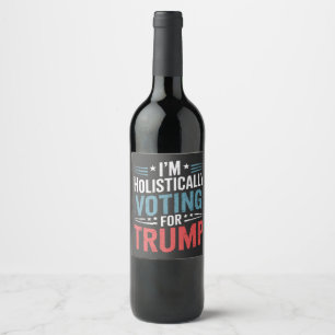 I'm Holistically Voting for Trump Election Harris Wine Label